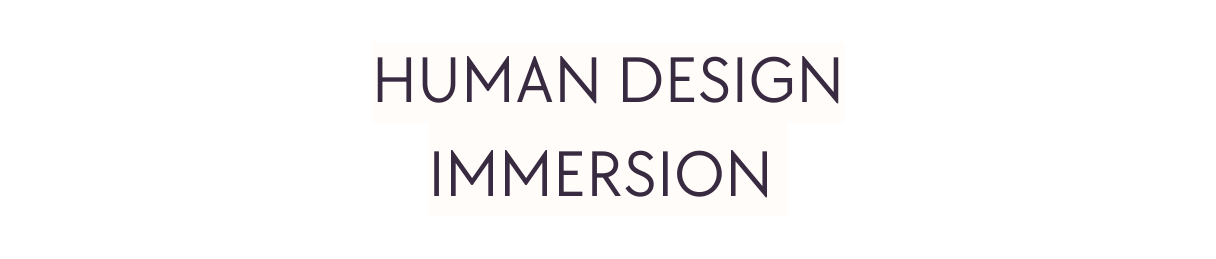 HUMAN DESIGN IMMERSION